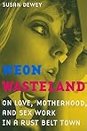 Neon Wasteland: On Love, Motherhood, and Sex Work in a Rust Belt Town