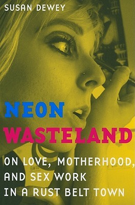 Neon Wasteland: On Love, Motherhood, and Sex Work in a Rust Belt Town (Paperback)