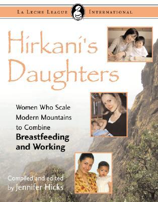 Hirkani's Daughters: Women Who Scale Modern Mountains to Combine Breastfeeding and Working (Paperback)