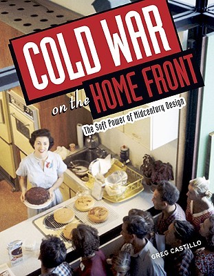 Cold War on the Home Front: The Soft Power of Midcentury Design (Paperback)