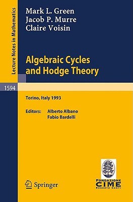 Algebraic Cycles and Hodge Theory: Lectures given at the 2nd Session of the Centro Internazionale Matematico Estivo (C.I.M.E.) held in Torino, Italy, ... 29, 1993 (Lecture Notes in Mathematics, 1594)