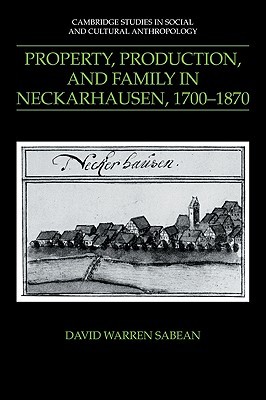 Property, Production, and Family in Neckarhausen, 1700–1870 (Cambridge Studies in Social and Cultural Anthropology, Series Number 73) (Volume 0)