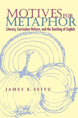 Motives For Metaphor: Literacy, Curriculum Reform, and the Teaching of English (Composition, Literacy, and Culture)