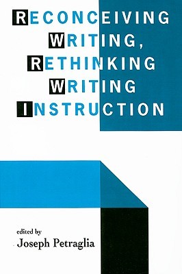 Reconceiving Writing, Rethinking Writing Instruction (Paperback)
