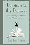 Dancing with Mrs. Dalloway: Stories of the Inspiration Behind Great Works of Literature Dancing with Mrs. Dalloway: Stories of the Inspiration Behind Great Works of Literature