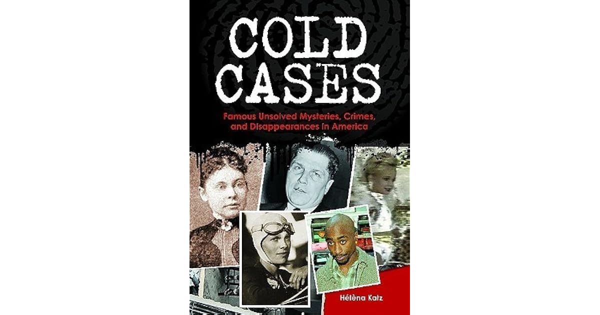 Cold Cases Famous Unsolved Mysteries, Crimes, and Disappearances in