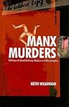 Manx Murders: 150 Years of Island Madness, Mayhem and Manslaughter Manx Murders: 150 Years of Island Madness, Mayhem and Manslaughter