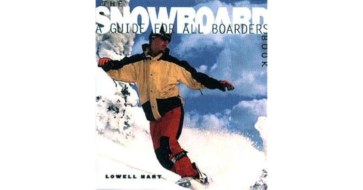 The Snowboard Book A Guide for All Boarders by Lowell Hart