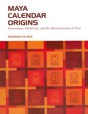 Maya Calendar Origins: Monuments, Mythistory, and the Materialization of Time (Paperback)