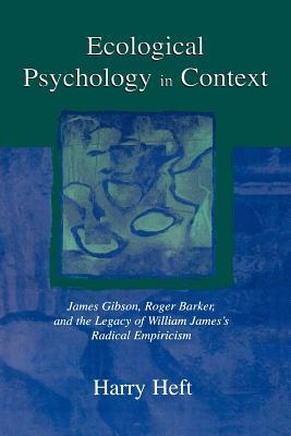 Ecological Psychology in Context: James Gibson, Roger Barker, and the Legacy of William James (Paperback)
