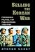 Selling the Korean War: Propaganda, Politics, and Public Opinion in the United States, 1950-1953