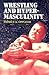 Wrestling and Hypermasculinity