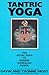 Tantric Yoga: The Royal Path to Raising Kundalini Power