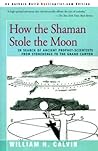 How the Shaman Stole the Moon: In Search of Ancient Prophet- Scientists from Stonehenge to the Grand Canyon