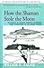 How the Shaman Stole the Moon: In Search of Ancient Prophet- Scientists from Stonehenge to the Grand Canyon
