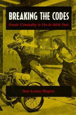 Breaking the Codes: Female Criminality in Fin-de-Siècle Paris (Paperback)