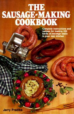 The Sausage-Making Cookbook: Complete instructions and recipes for making 230 kinds of sausage easily in your own kitchen (Hardcover)