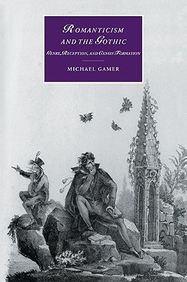 Romanticism and the Gothic: Genre, Reception, and Canon Formation (Cambridge Studies in Romanticism, Series Number 40)