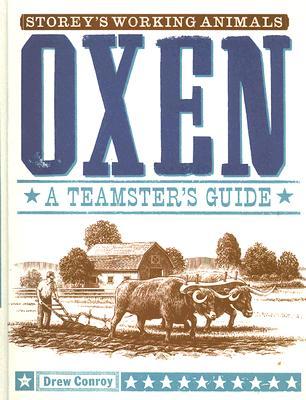 Oxen: A Teamster's Guide to Raising, Training, Driving & Showing (Storey's Working Animals)