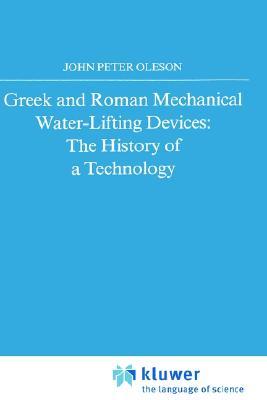 Greek and Roman Mechanical Water-Lifting Devices: The History of a Technology (Hardcover)
