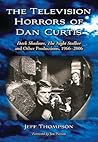 The Television Horrors of Dan Curtis: Dark Shadows, The Night Stalker and Other Productions, 1966-2006
