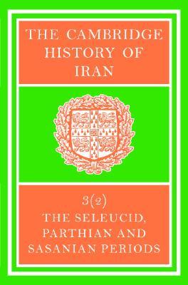 The Cambridge History of Iran, Volume 3, Part 2: The Seleucid, Parthian and Sasanid Periods (Hardcover)