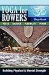 Yoga For Rowers: Building Physical & Mental Strength Yoga For Rowers: Building Physical & Mental Strength