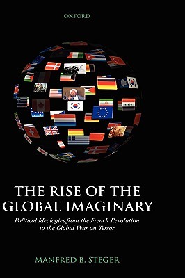 The Rise of the Global Imaginary: Political Ideologies from the French Revolution to the Global War on Terror (Hardcover)