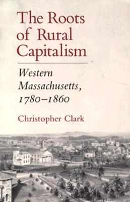 The Roots of Rural Capitalism: Western Massachusetts, 1780–1860 (Paperback)