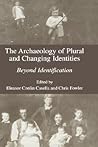 The Archaeology of Plural and Changing Identities: Beyond Identification The Archaeology of Plural and Changing Identities: Beyond Identification