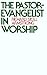 The Pastor-Evangelist in Worship