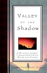 Valley of the Shadow: A Mother's Journal Through Her Child's Battle With Cancer Valley of the Shadow: A Mother's Journal Through Her Child's Battle With Cancer