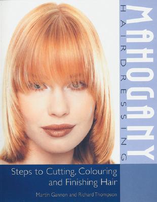 Mahogany Hairdressing: Steps to Cutting, Colouring and Finishing Hair (Paperback)