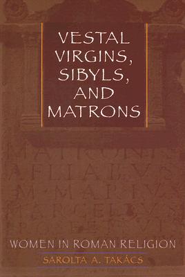 Vestal Virgins, Sibyls, and Matrons: Women in Roman Religion (Paperback)