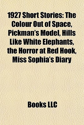 1927 Short Stories: The Colour Out of Space, Pickman's Model, Hills Like White Elephants, the Horror at Red Hook, Miss Sophia's Diary (Paperback)