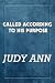 Called According to His Purpose by Judy Ann