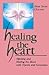 Healing the Heart: Opening and Healing the Heart with Crystals and Gemstones