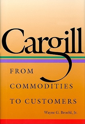 Cargill: From Commodities to Customers (Hardcover)