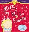 Never Say No to a Princess! by Tracey Corderoy Never Say No to a Princess! by Tracey Corderoy