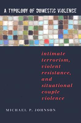 A Typology of Domestic Violence: Intimate Terrorism, Violent Resistance, and Situational Couple Violence (New England Gender, Crime & Law)