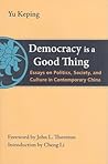 Democracy Is a Good Thing: Essays on Politics, Society, and Culture in Contemporary China (The Thornton Center Chinese Thinkers Series) Democracy Is a Good Thing: Essays on Politics, Society, and Culture in Contemporary China (The Thornton Center Chinese Thinkers Series)