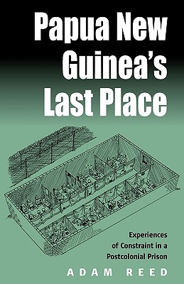 Papua New Guinea's Last Place: Experiences of Constraint in a Postcolonial Prison (Paperback)