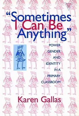 Sometimes I Can Be Anything: Power, Gender, and Identity in a Primary Classroom (Practitioner Inquiry Series)