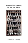 Collectible Spoons of the 3rd Reich by James A. Yannes
