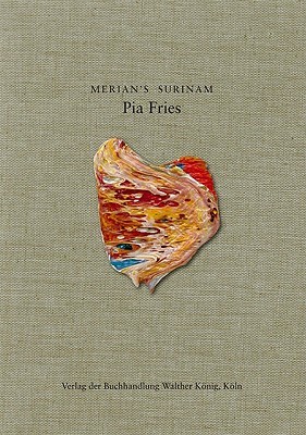 Pia Fries: Merian’s Surinam (Hardcover)