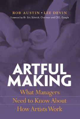 Artful Making: What Managers Need to Know About How Artists Work (Paperback)