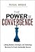 The Power of Convergence: Linking Business Strategies and Technology Decisions to Create Sustainable Success
