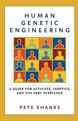 Human Genetic Engineering: A Guide for Activists, Skeptics, and the Very Perplexed (Paperback)