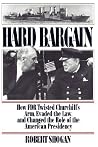 Hard Bargain: How FDR Twisted Churchill's Arm, Evaded the Law, and Changed the Role of the American Presidency