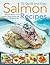 70 Quick and Easy Salmon Recipes: Delicious Ideas for Every Occasion, Shown Step by Step with 250 Photographs